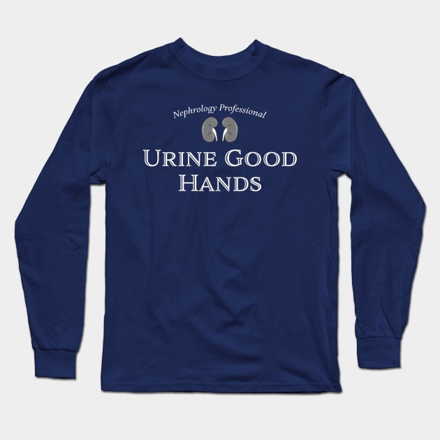 Nephrology Professional - "Urine Good Hands" funny medical humor. Kidney, dialysis, renal nurse Long Sleeve T-Shirt by jdunster